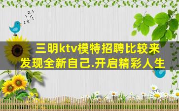 三明ktv模特招聘比较来发现全新自己.开启精彩人生